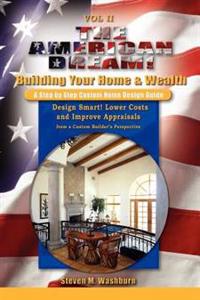The American Dream! Build and Grow Rich! a Step by Step Custom Home Design Guide