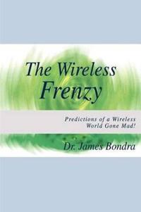 Bokomslag för "The Wireless Frenzy: Predictions of a Wireless World Gone Mad!"