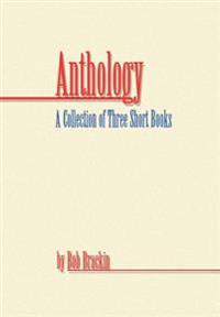 Anthology: A Collection of Three Short Books by Bob Brackin
