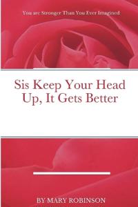 Sis Keep Your Head Up, It Gets Better