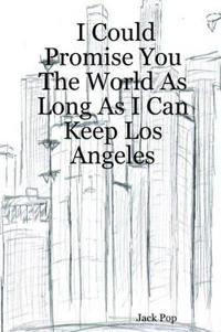 I Could Promise You The World As Long As I Can Keep Los Angeles