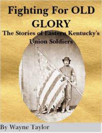 FIGHTING FOR OLD GLORY Eastern Kentucky's Union Soldiers