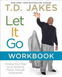 Let It Go Workbook: Finding Your Way to an Amazing Future Through Forgiveness