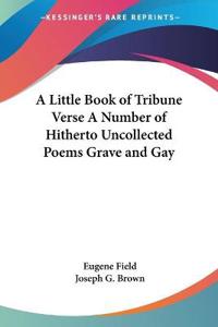 Little Book of Tribune Verse A Number of Hitherto Uncollected Poems Grave and Gay