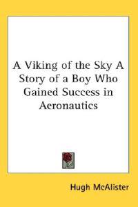 A Viking of the Sky A Story of a Boy Who Gained Success in Aeronautics