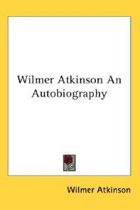 Wilmer Atkinson An Autobiography