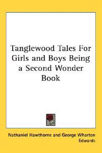 Tanglewood Tales for Girls And Boys Being a Second Wonder Book