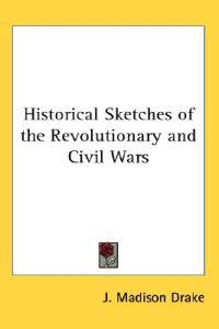 Historical Sketches of the Revolutionary and Civil Wars