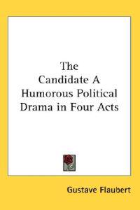 The Candidate a Humorous Political Drama in Four Acts