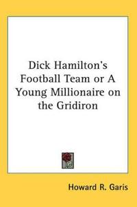 Dick Hamilton's Football Team or A Young Millionaire on the Gridiron