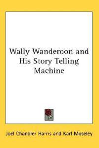 Wally Wanderoon and His Story Telling Machine