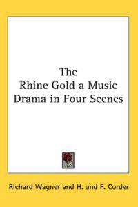 Rhine Gold a Music Drama in Four Scenes