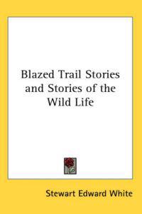 Blazed Trail Stories and Stories of the Wild Life