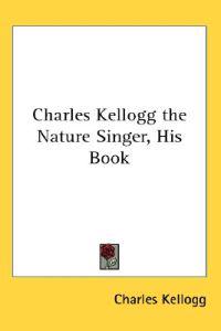 Charles Kellogg the Nature Singer, His Book
