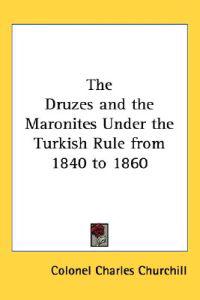 Druzes and the Maronites Under the Turkish Rule from 1840 to 1860