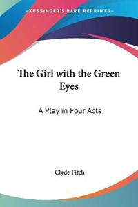 Girl With the Green Eyes a Play in Four Acts