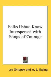 Folks Ushud Know Interspersed with Songs of Courage