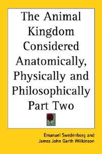 Animal Kingdom Considered Anatomically, Physically and Philosophically Part Two