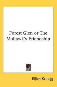 Bokomslag för "Forest Glen or The Mohawk's Friendship"