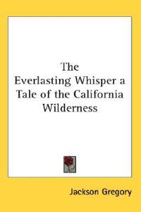 The Everlasting Whisper a Tale of the California Wilderness