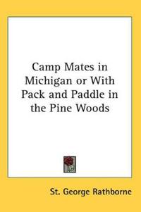 Camp Mates in Michigan or With Pack and Paddle in the Pine Woods