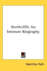Northcliffe an Intimate Biography