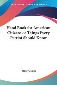 Hand Book for American Citizens or Things Every Patriot Should Know