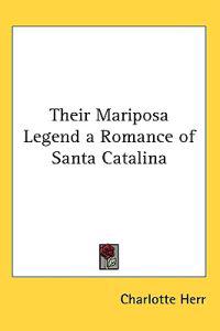 Their Mariposa Legend a Romance of Santa Catalina