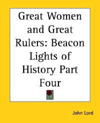 Great Women And Great Rulers Beacon Lights Of History Part Four