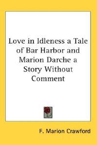 Love in Idleness a Tale of Bar Harbor and Marion Darche a Story Without Comment