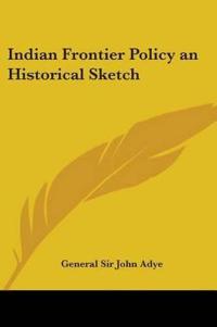 Indian Frontier Policy an Historical Sketch