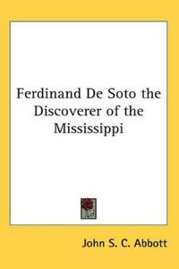 Ferdinand De Soto the Discoverer of the Mississippi