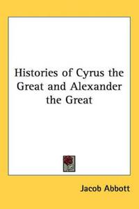 Histories Of Cyrus The Great And Alexander The Great