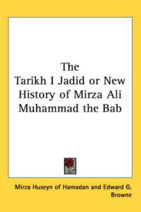 Tarikh I Jadid or New History of Mirza Ali Muhammad the Bab