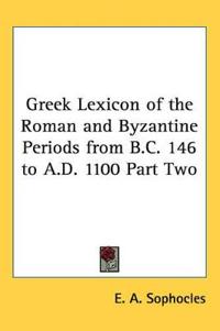 Greek Lexicon Of The Roman And Byzantine Periods From B.C. 146 To A.D. 1100