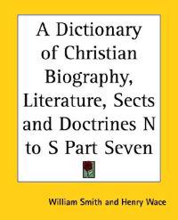 A Dictionary Of Christian Biography, Literature, Sects And Doctrines N To S