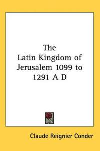 Latin Kingdom of Jerusalem 1099 to 1291 A D