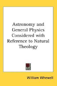 Astronomy and General Physics Considered with Reference to Natural Theology