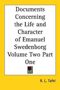 Documents Concerning the Life and Character of Emanuel Swedenborg Volume Two Part One
