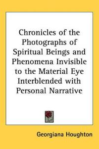 Bokomslag för "Chronicles of the Photographs of Spiritual Beings and Phenomena Invisible to the Material Eye Interblended with Personal Narrative"
