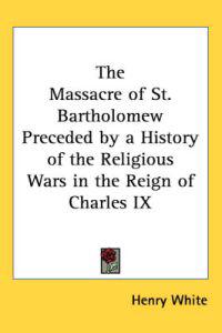 Bokomslag för "Massacre of St. Bartholomew Preceded by a History of the Religious Wars in the Reign of Charles IX"