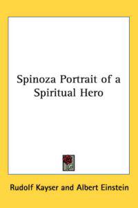 Spinoza Portrait of a Spiritual Hero
