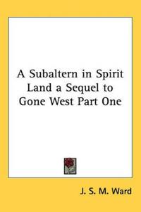 Subaltern in Spirit Land a Sequel to Gone West Part One