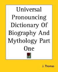 Universal Pronouncing Dictionary Of Biography And Mythology Part One