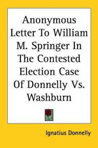 Anonymous Letter To William M. Springer In The Contested Election Case Of Donnelly Vs. Washburn