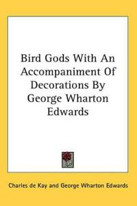 Bird Gods With an Accompaniment of Decorations by George Wharton Edwards