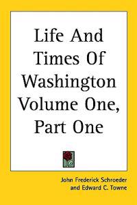 Life And Times Of Washington Volume One, Part One