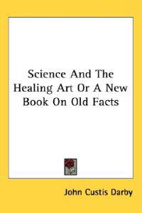 Kirjan kansi "Science And The Healing Art Or A New Book On Old Facts"