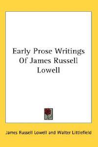 Early Prose Writings of James Russell Lowell