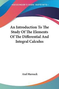 Introduction To The Study Of The Elements Of The Differential And Integral Calculus